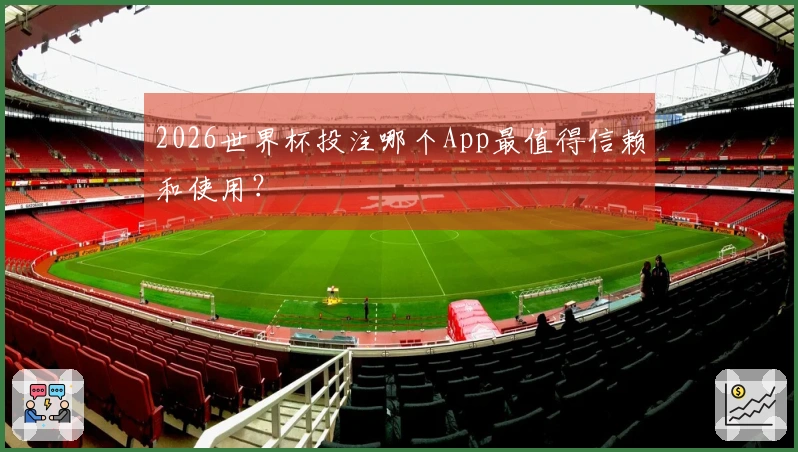 2026世界杯投注哪个App最值得信赖和使用？